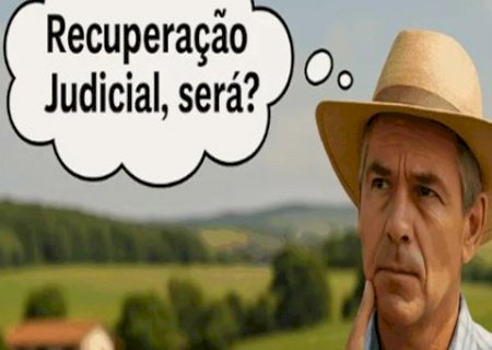 Produtor rural: recupera&ccedil;&atilde;o judicial &eacute; mesmo vantajosa?